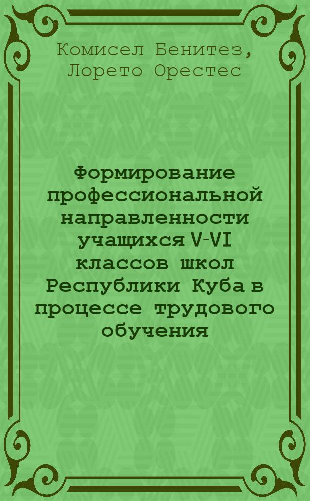 Формирование профессиональной направленности учащихся V-VI классов школ Республики Куба в процессе трудового обучения : Автореф. дис. на соиск. учен. степ. канд. пед. наук : (13.00.01)