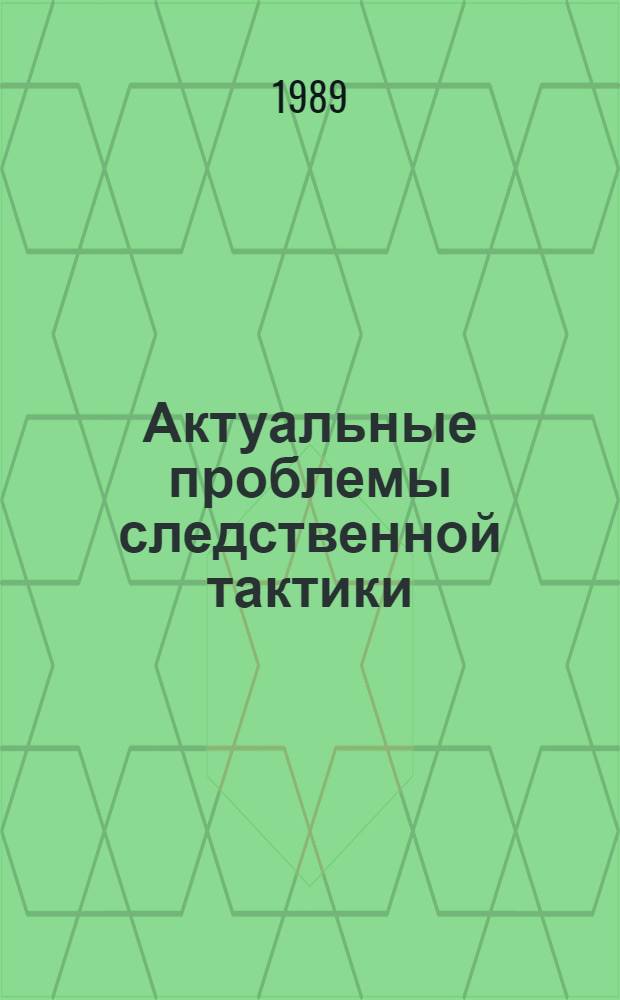 Актуальные проблемы следственной тактики : Автореф. дис. на соиск. учен. степ. д. ю. н