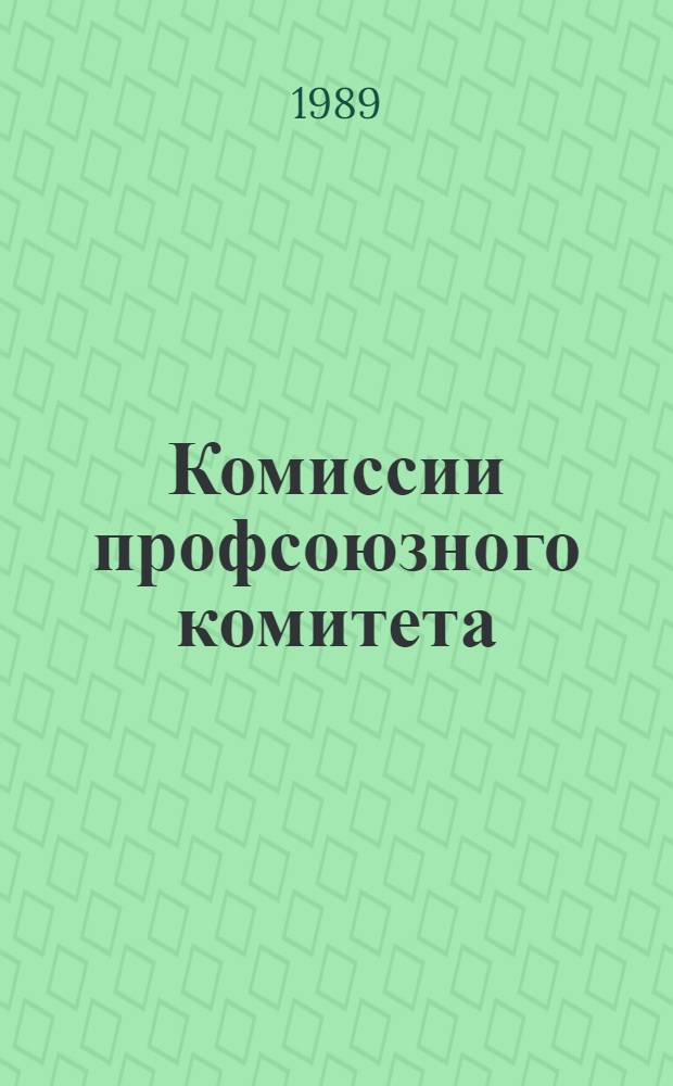 Комиссии профсоюзного комитета : Сб. офиц. документов