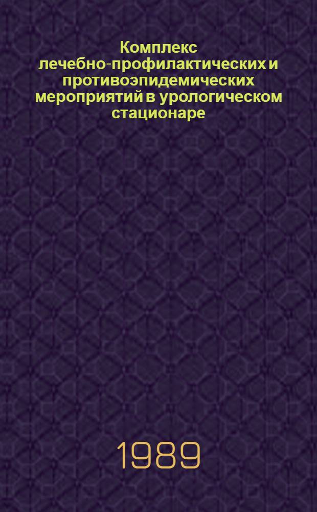 Комплекс лечебно-профилактических и противоэпидемических мероприятий в урологическом стационаре : Метод. рекомендации