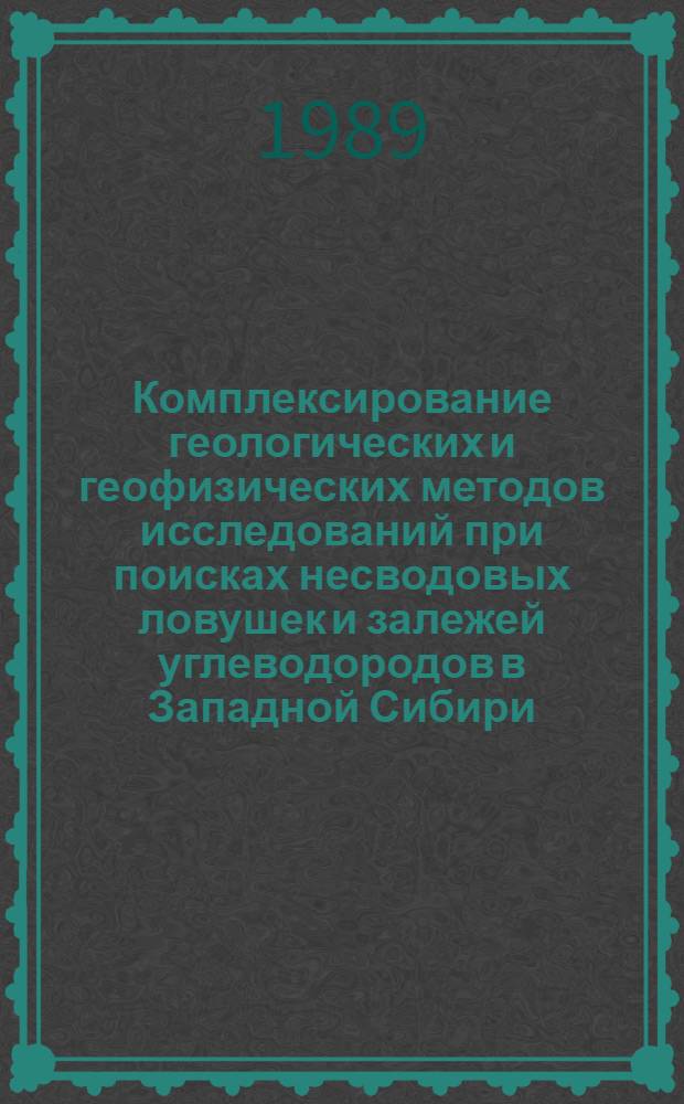 Комплексирование геологических и геофизических методов исследований при поисках несводовых ловушек и залежей углеводородов в Западной Сибири : (Сб. науч. тр.)