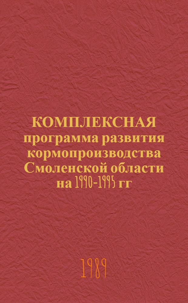 КОМПЛЕКСНАЯ программа развития кормопроизводства Смоленской области на 1990-1995 гг.