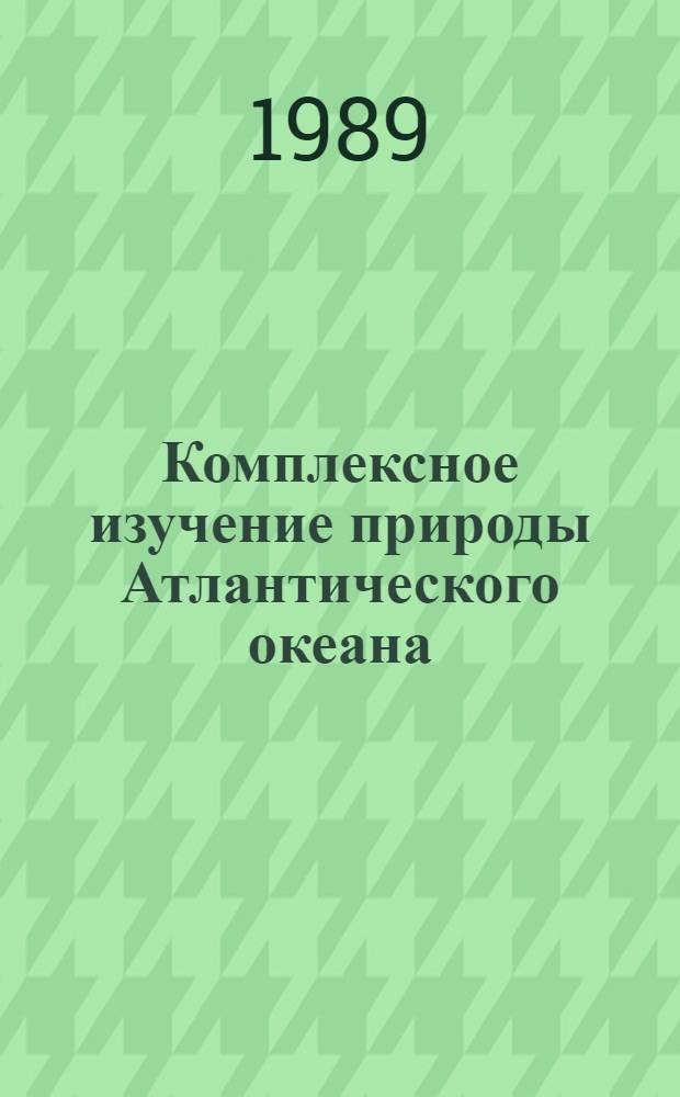 Комплексное изучение природы Атлантического океана : Тез. докл. 5-й обл. конф., Калининград, 18-20 апр. 1989 г