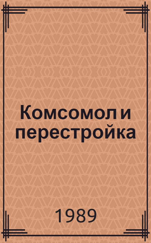 Комсомол и перестройка: теория и опыт : (На материалах ВЛКСМ и ДКСМ) : Сб. ст.