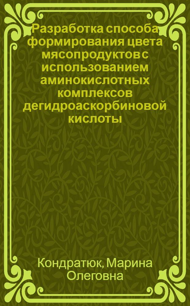 Разработка способа формирования цвета мясопродуктов с использованием аминокислотных комплексов дегидроаскорбиновой кислоты : Автореф. дис. на соиск. учен. степ. к. т. н