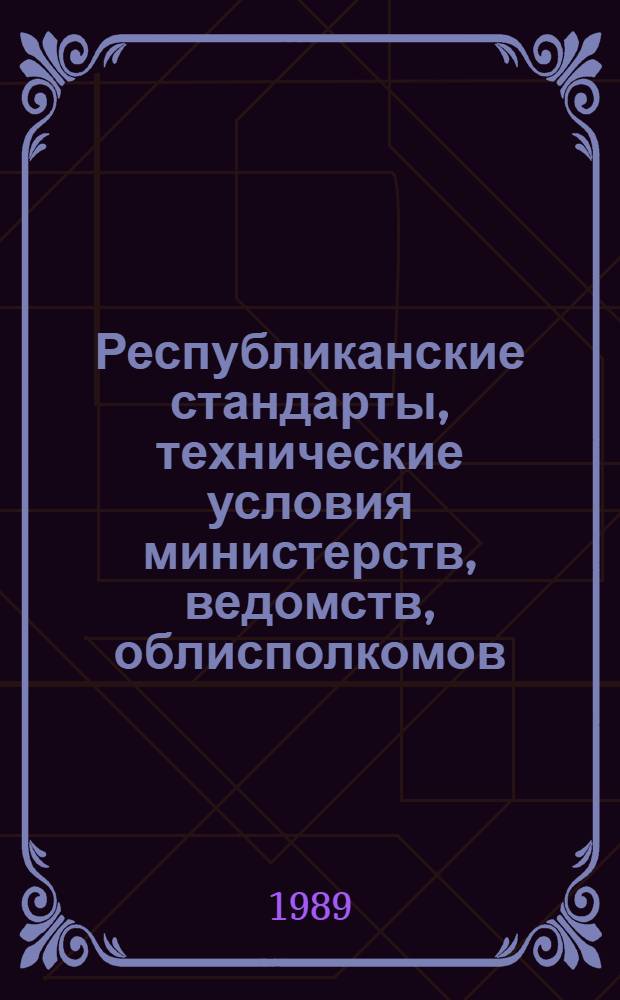 Республиканские стандарты, технические условия министерств, ведомств, облисполкомов, производственных объединений и предприятий Казахской ССР : Указатель : По состоянию на 01.01.89
