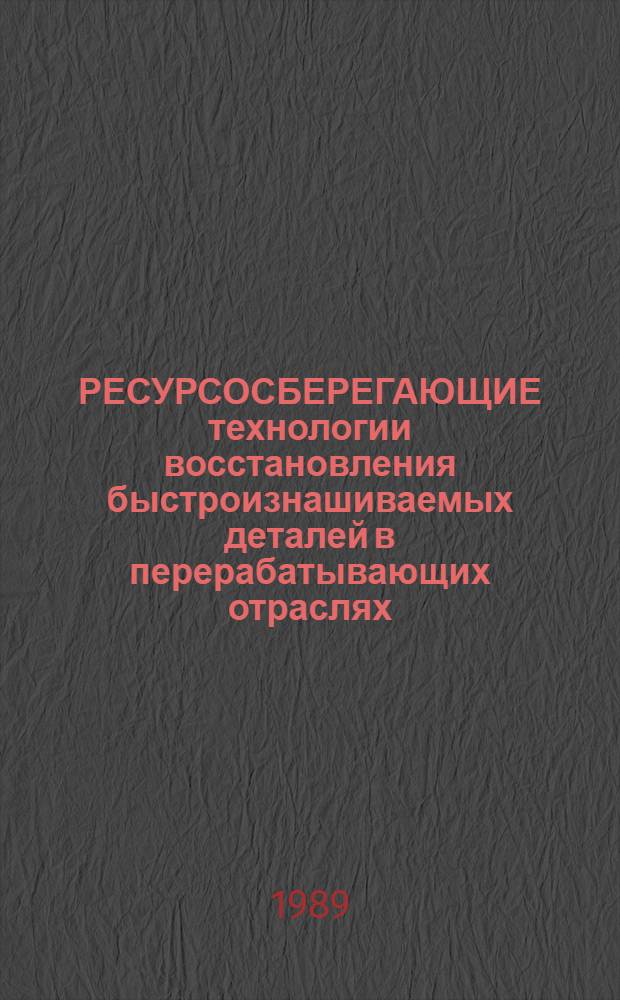 РЕСУРСОСБЕРЕГАЮЩИЕ технологии восстановления быстроизнашиваемых деталей в перерабатывающих отраслях