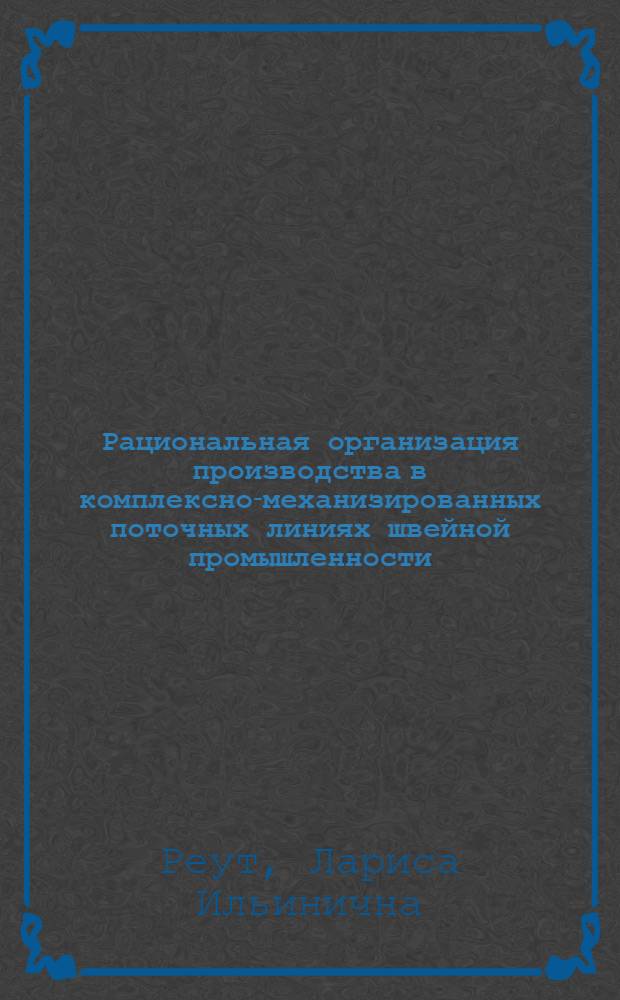 Рациональная организация производства в комплексно-механизированных поточных линиях швейной промышленности : Автореф. дис. на соиск. учен. степ. канд. техн. наук : (08.00.28)