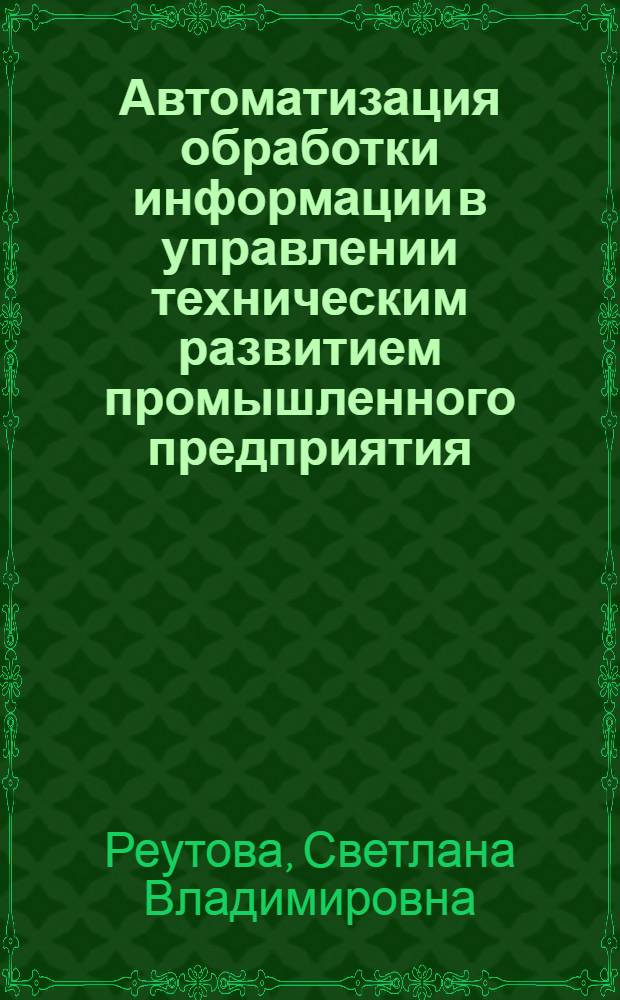 Автоматизация обработки информации в управлении техническим развитием промышленного предприятия : Автореф. дис. на соиск. учен. степ. канд. экон. наук : (08.00.13)