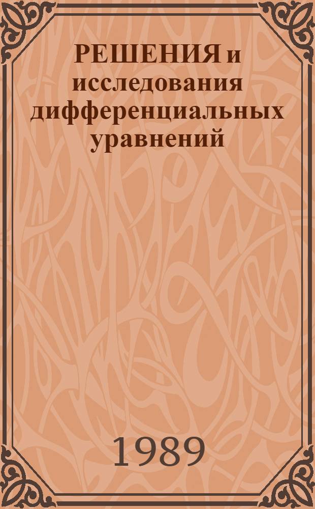 РЕШЕНИЯ и исследования дифференциальных уравнений : Сб. ст.