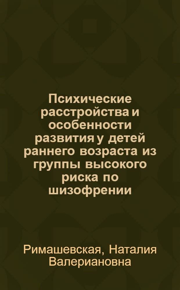 Психические расстройства и особенности развития у детей раннего возраста из группы высокого риска по шизофрении : Автореф. дис. на соиск. учен. степ. канд. мед. наук : (14.00.18)