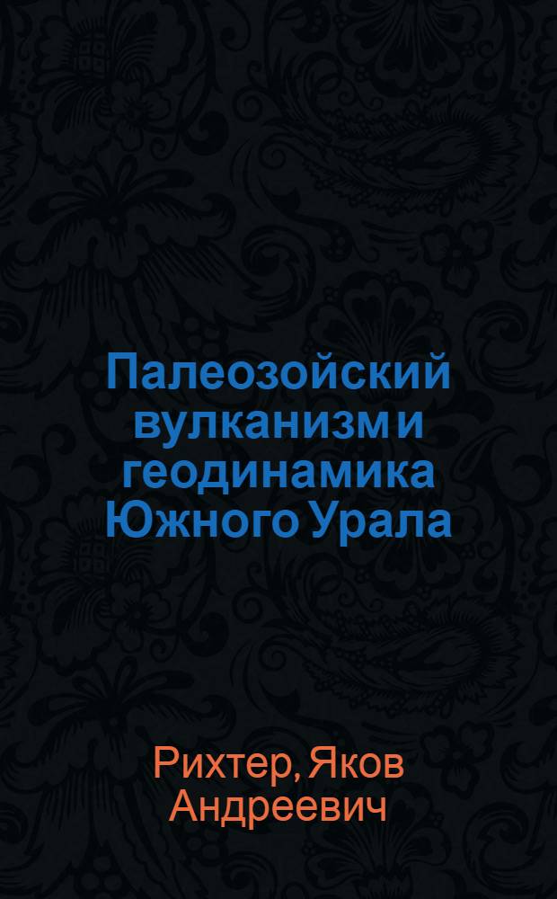 Палеозойский вулканизм и геодинамика Южного Урала : Автореф. дис. на соиск. учен. степ. д-ра геол.-минерал. наук : (04.00.08)