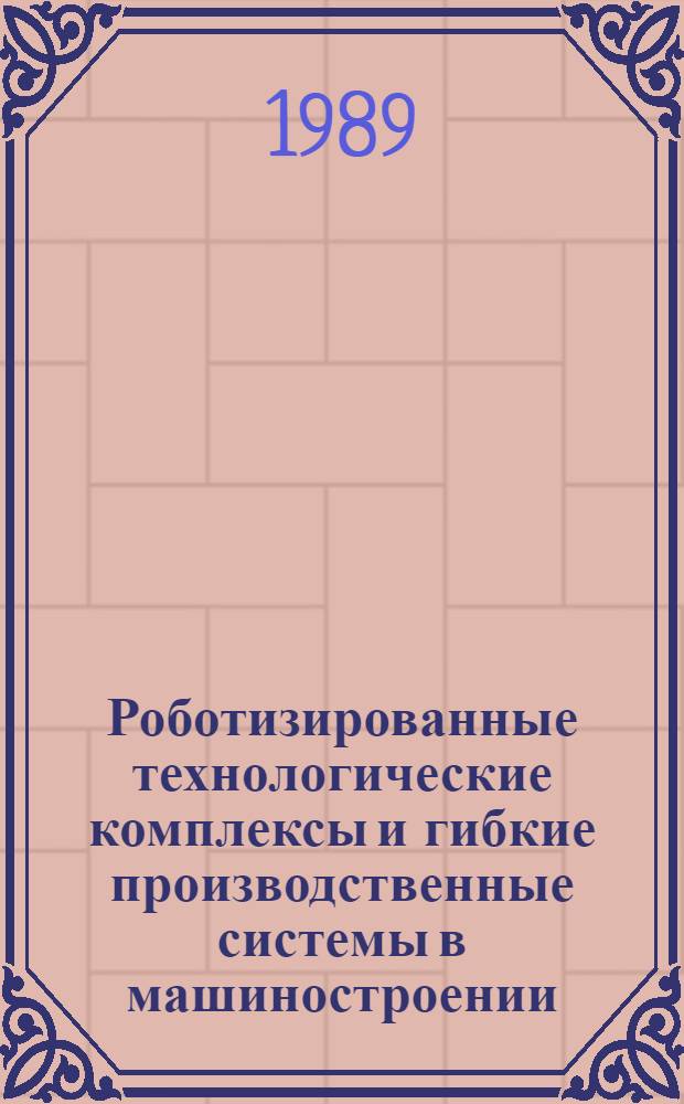 Роботизированные технологические комплексы и гибкие производственные системы в машиностроении : Альбом схем и черт : Учеб. пособие для машиностроит. спец. вузов