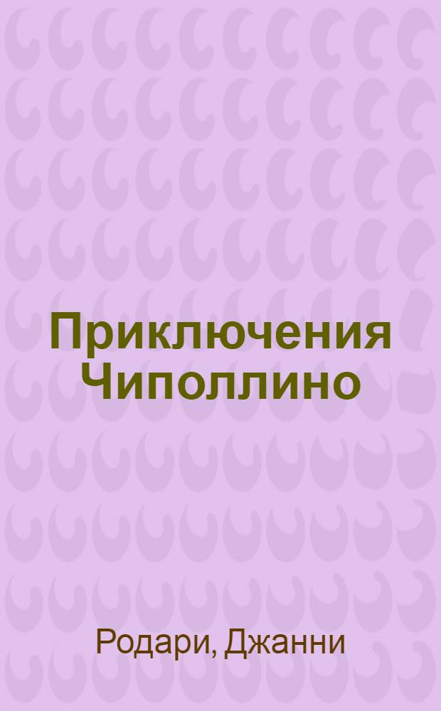 Приключения Чиполлино : Сказоч. повесть : Для детей