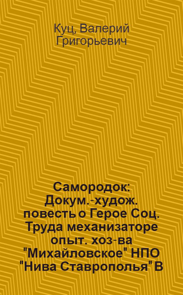 Самородок : Докум.-худож. повесть о Герое Соц. Труда механизаторе опыт. хоз-ва "Михайловское" НПО "Нива Ставрополья" В.Н. Кулешине