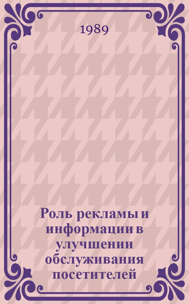Роль рекламы и информации в улучшении обслуживания посетителей : Метод. рекомендации в помощь пропагандистам по курсу "Культура обслуж. в обществ. питании"