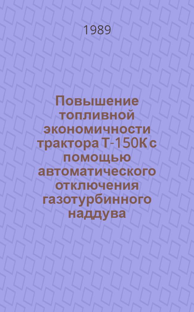 Повышение топливной экономичности трактора Т-150К с помощью автоматического отключения газотурбинного наддува : Автореф. дис. на соиск. учен. степ. канд. техн. наук : (05.20.03)