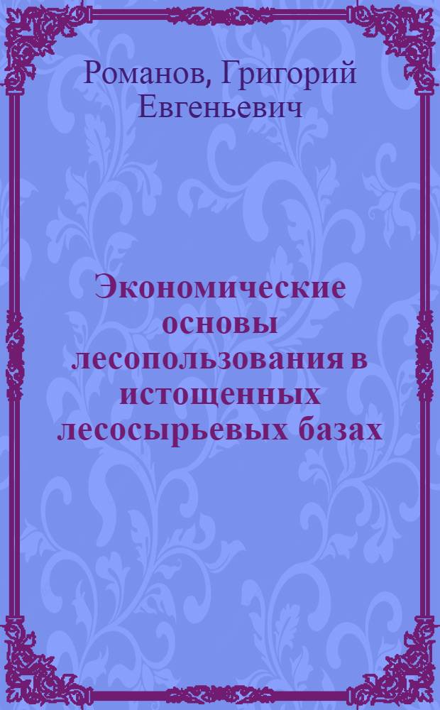 Экономические основы лесопользования в истощенных лесосырьевых базах : (На прим. Арханг. обл.) : Автореф. дис. на соиск. учен. степ. канд. экон. наук : (08.00.21)