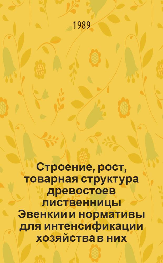 Строение, рост, товарная структура древостоев лиственницы Эвенкии и нормативы для интенсификации хозяйства в них : Автореф. дис. на соиск. учен. степ. канд. с.-х. наук : (06.03.02)