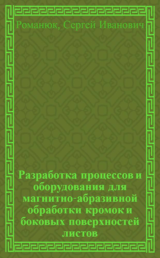 Разработка процессов и оборудования для магнитно-абразивной обработки кромок и боковых поверхностей листов : Автореф. дис. на соиск. учен. степ. к. т. н
