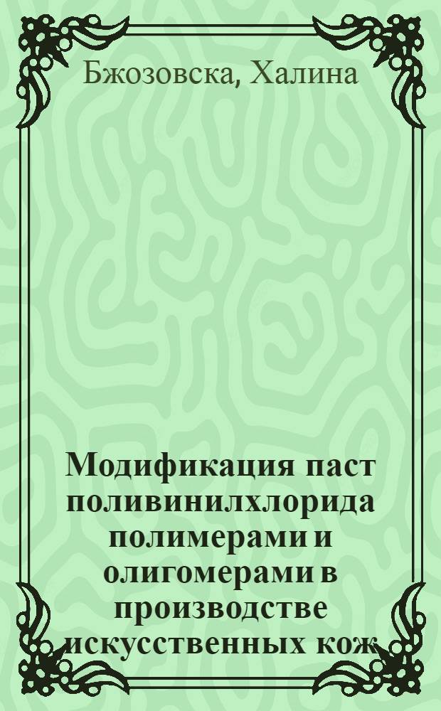 Модификация паст поливинилхлорида полимерами и олигомерами в производстве искусственных кож : Автореф. дис. на соиск. учен. степ. канд. техн. наук : (05.17.06)
