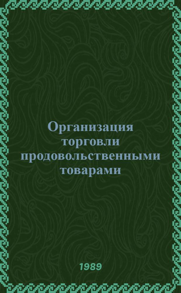 Организация торговли продовольственными товарами : Учеб. для вузов по спец. 27.12 "Товароведение прод. продуктов"