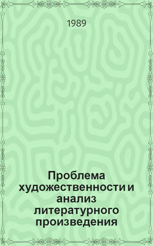Проблема художественности и анализ литературного произведения (в вузе и школе) : Тез. докл. науч.-практ. конф., 24-26 окт. 1989 г