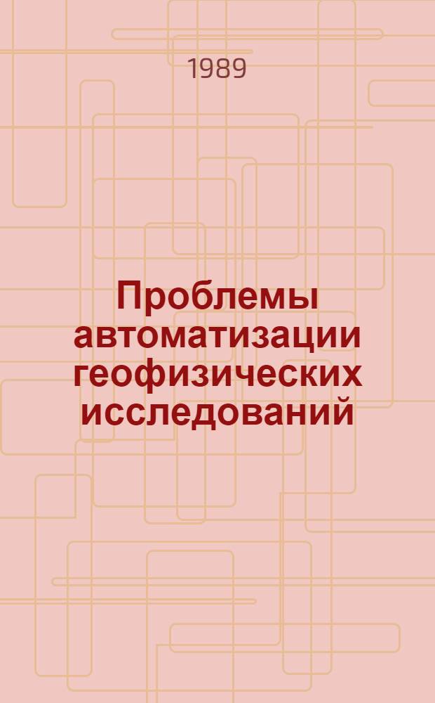 Проблемы автоматизации геофизических исследований : Сб. науч. тр