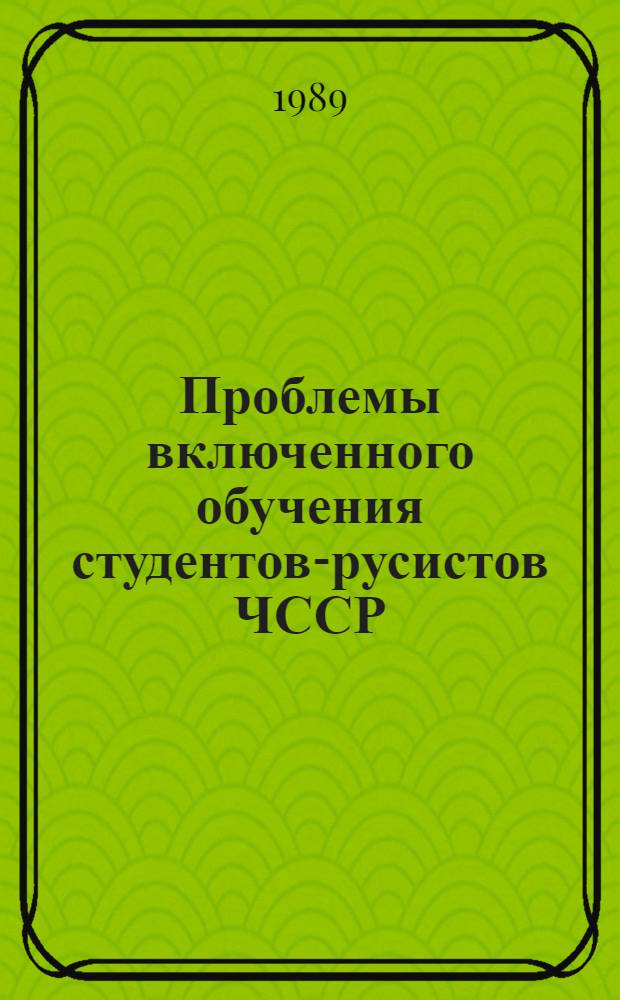 Проблемы включенного обучения студентов-русистов ЧССР : Материалы III сов.-чехосл. совещ. с 21 по 25 нояб. 1988 г