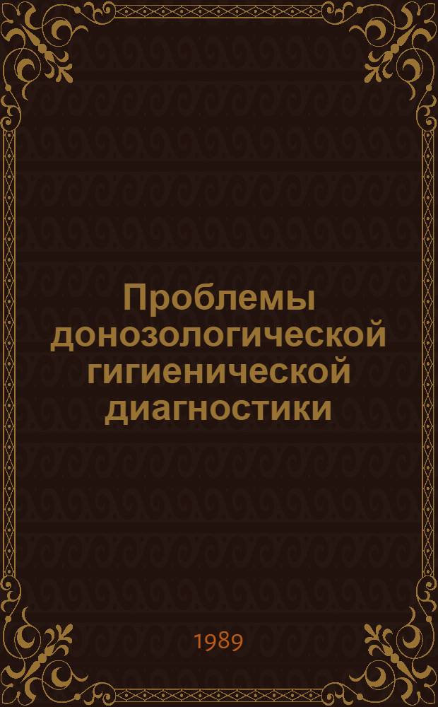 Проблемы донозологической гигиенической диагностики : Материалы науч. конф., Ленинград, 23-25 мая 1989 г
