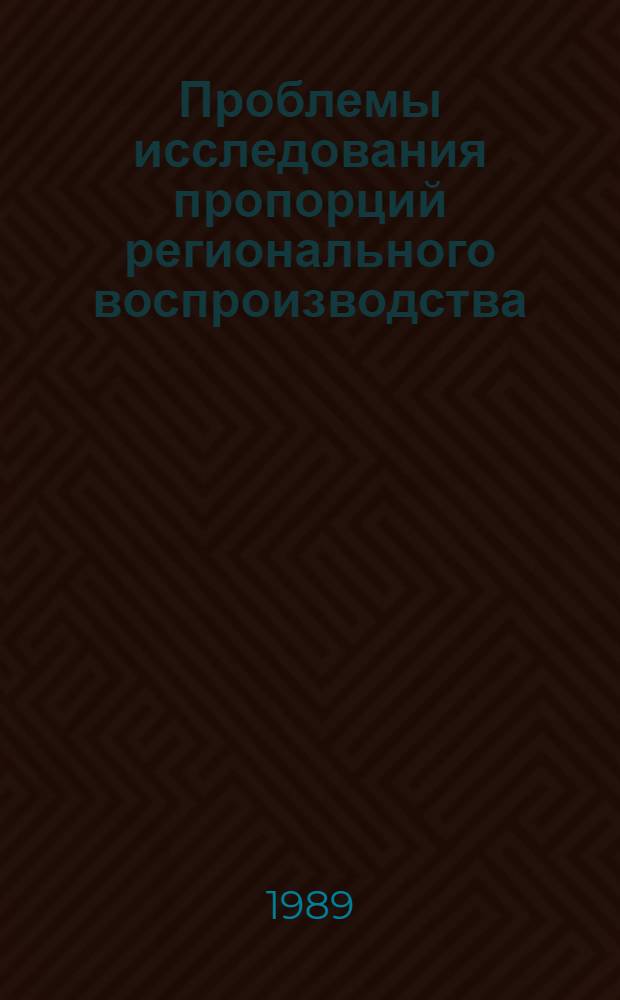 Проблемы исследования пропорций регионального воспроизводства : Сб. науч. тр