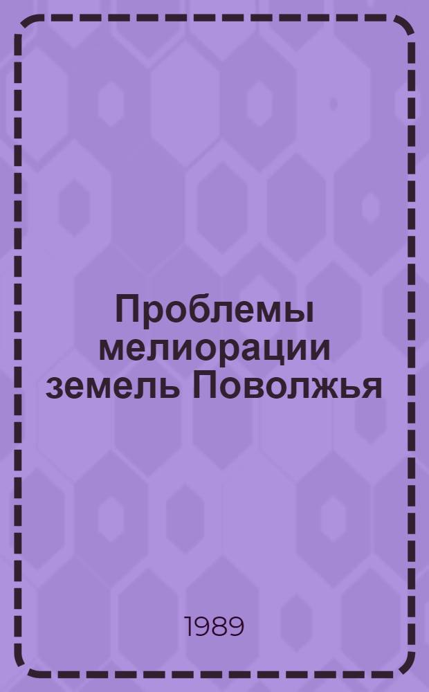Проблемы мелиорации земель Поволжья : Сб. науч. тр