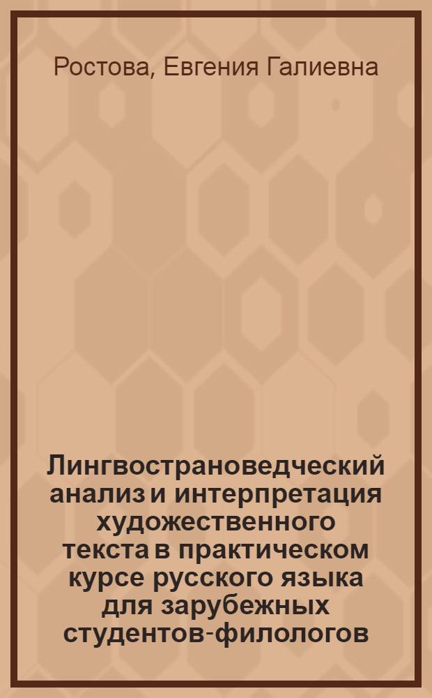 Лингвострановедческий анализ и интерпретация художественного текста в практическом курсе русского языка для зарубежных студентов-филологов : Автореф. дис. на соиск. учен. степ. канд. пед. наук : (13.00.02)