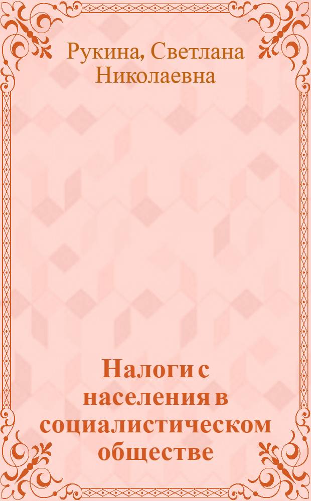 Налоги с населения в социалистическом обществе : Автореф. дис. на соиск. учен. степ. канд. экон. наук : (08.00.10)