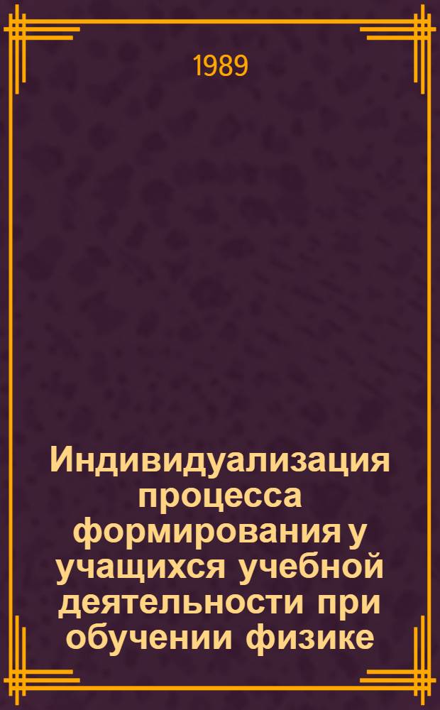 Индивидуализация процесса формирования у учащихся учебной деятельности при обучении физике : Автореф. дис. на соиск. учен. степ. канд. пед. наук : (13.00.02)