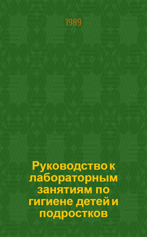 Руководство к лабораторным занятиям по гигиене детей и подростков : Учеб. пособие для педиатр. и сан.-гигиен. фак. мед. ин-тов