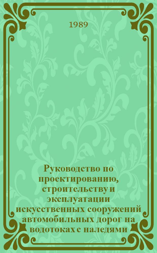 Руководство по проектированию, строительству и эксплуатации искусственных сооружений автомобильных дорог на водотоках с наледями : Утв. М-вом автомоб. дорог РСФСР 03.06.88