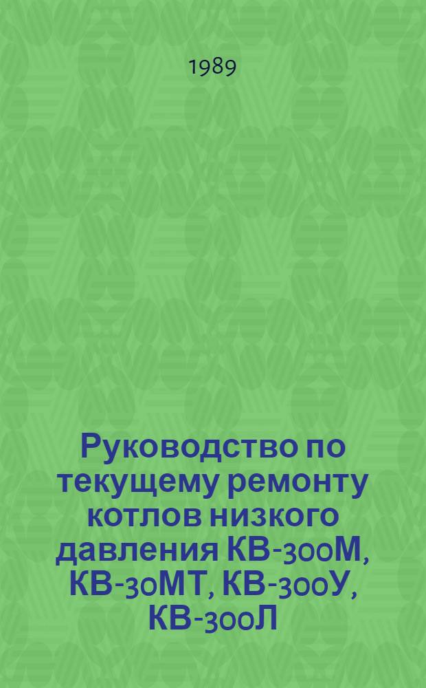 Руководство по текущему ремонту котлов низкого давления КВ-300М, КВ-30МТ, КВ-300У, КВ-300Л, КГ-300, Д721А, Д721Г-Ф, КТ-500, КТ-1000, КЖ-1500, КГ-1500, КЖ-Ф-500 : Утв. подотделом электрификации, энергетики и газификации Госагропрома СССР 07.06.89