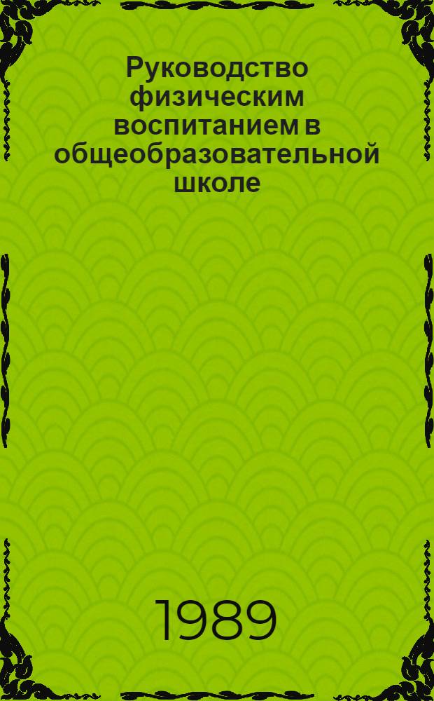 Руководство физическим воспитанием в общеобразовательной школе : (Метод. рекомендации для администрации шк.)