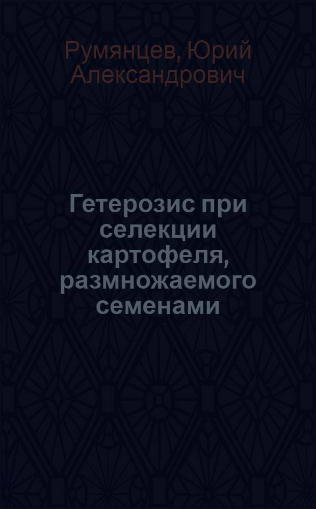 Гетерозис при селекции картофеля, размножаемого семенами : Автореф. дис. на соиск. учен. степ. канд. с.-х. наук : (06.01.05)