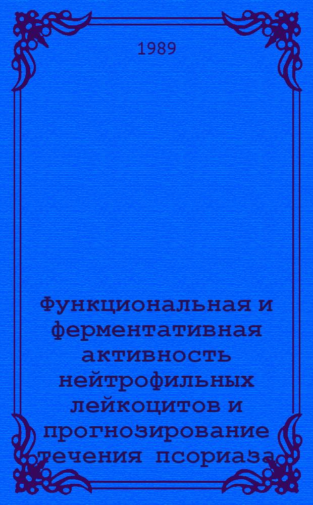 Функциональная и ферментативная активность нейтрофильных лейкоцитов и прогнозирование течения псориаза : Автореф. дис. на соиск. учен. степ. канд. мед. наук : (14.00.11)