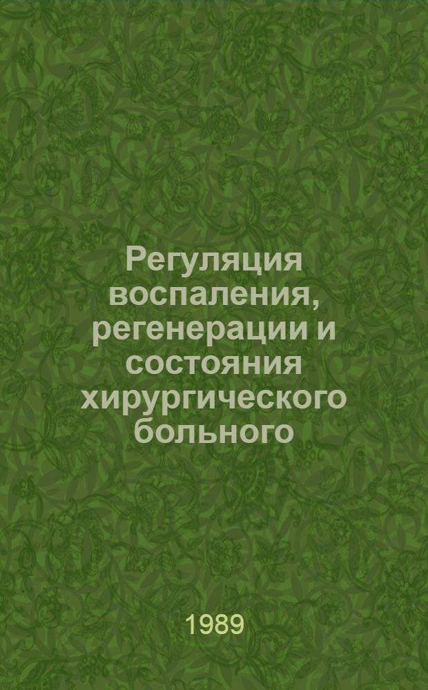Регуляция воспаления, регенерации и состояния хирургического больного : (Новые данные и перспективы) : Актовая речь на учен. совете РОДНМИ 14 марта 1989 г