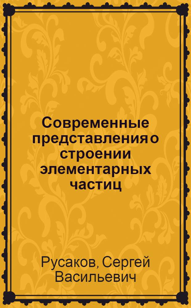 Современные представления о строении элементарных частиц : Тексты лекций