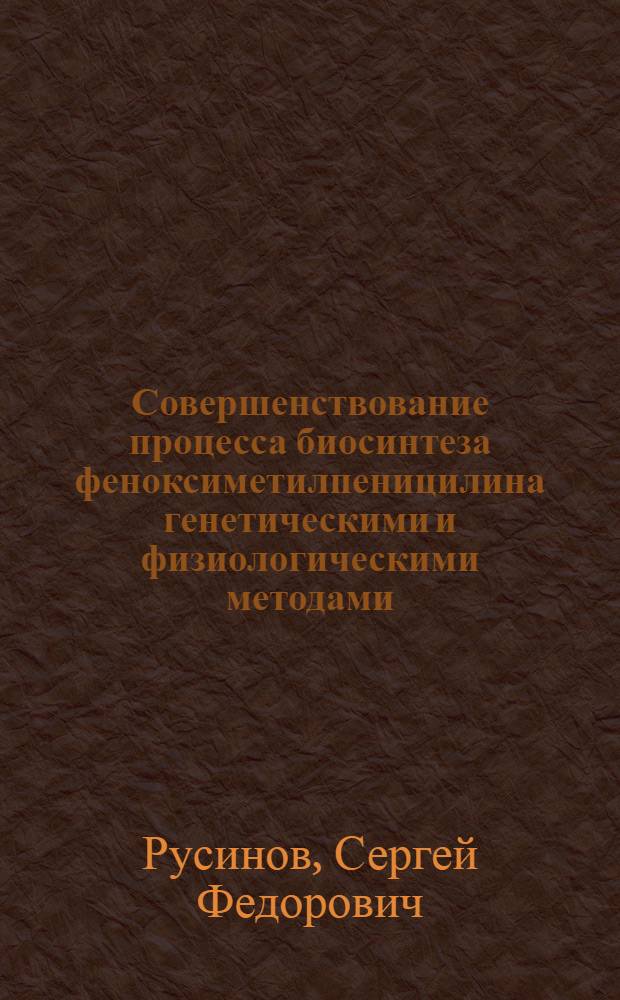 Совершенствование процесса биосинтеза феноксиметилпеницилина генетическими и физиологическими методами : Автореф. дис. на соиск. учен. степ. к. биол. н