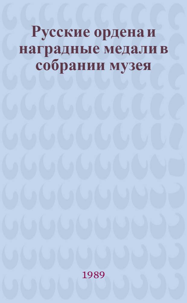 Русские ордена и наградные медали в собрании музея (до 1917 г.) : Каталог