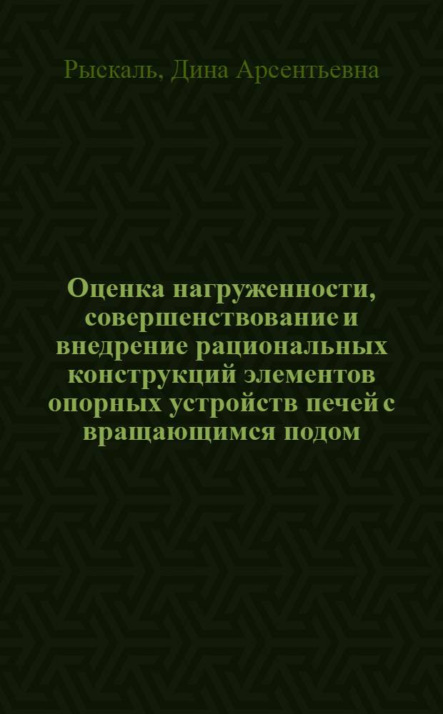 Оценка нагруженности, совершенствование и внедрение рациональных конструкций элементов опорных устройств печей с вращающимся подом : Автореф. дис. на соиск. учен. степ. к. т. н