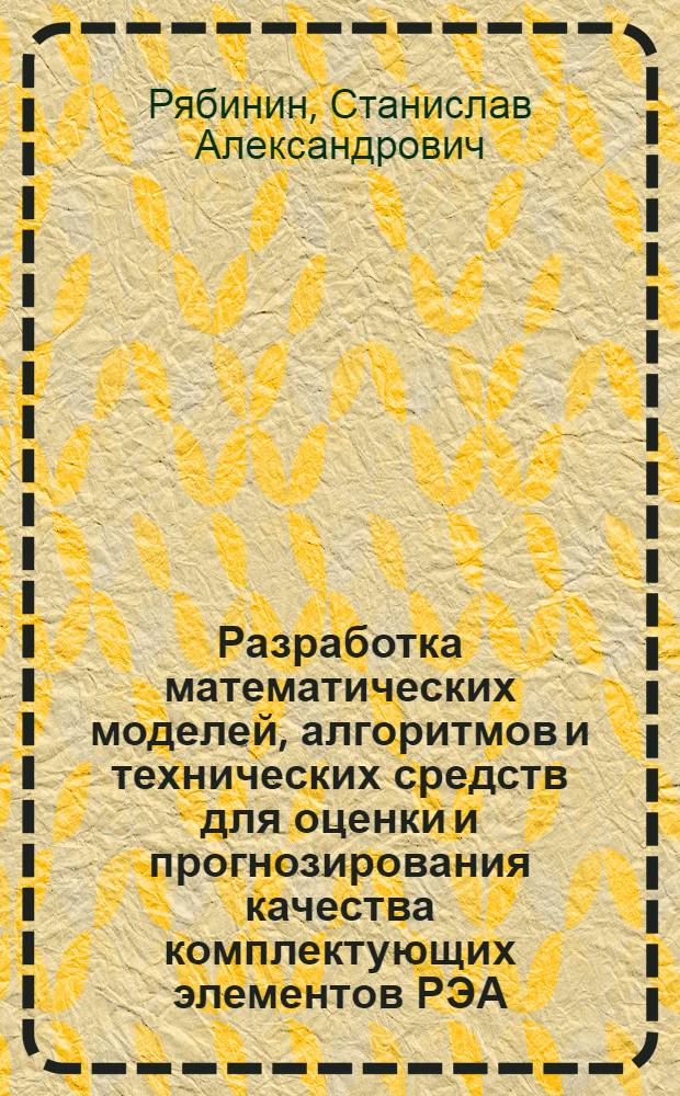 Разработка математических моделей, алгоритмов и технических средств для оценки и прогнозирования качества комплектующих элементов РЭА : Автореф. дис. на соиск. учен. степ. канд. техн. наук : (05.13.06)