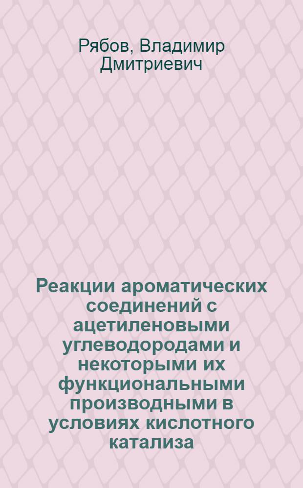 Реакции ароматических соединений с ацетиленовыми углеводородами и некоторыми их функциональными производными в условиях кислотного катализа : Автореф. дис. на соиск. учен. степ. д. хим. н