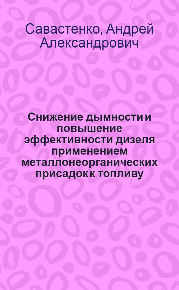 Снижение дымности и повышение эффективности дизеля применением металлонеорганических присадок к топливу : Автореф. дис. на соиск. учен. степ. канд. техн. наук : (05.04.02)
