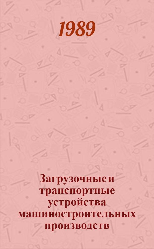 Загрузочные и транспортные устройства машиностроительных производств : Учеб. пособие для студентов машиностроит. технол. спец. по курсу "Детали машин и основы конструирования"